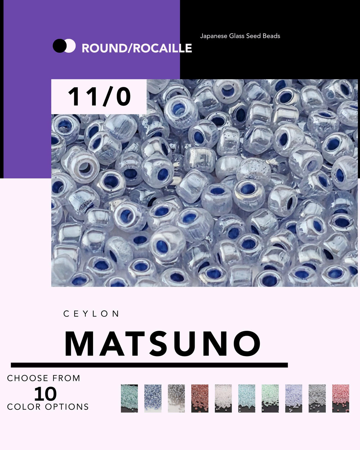 The image is a collage of various images of Japanese glass seed beads, specifically Ceylon Matsuño seed beads. The text in the image includes the brand name "ROUND/ROCAILLE" and the product name "Ceylon Matsuño" along with the price "11/0". The image also includes a description of the product, stating that it is a case from "10 COLOR OPTIONS".